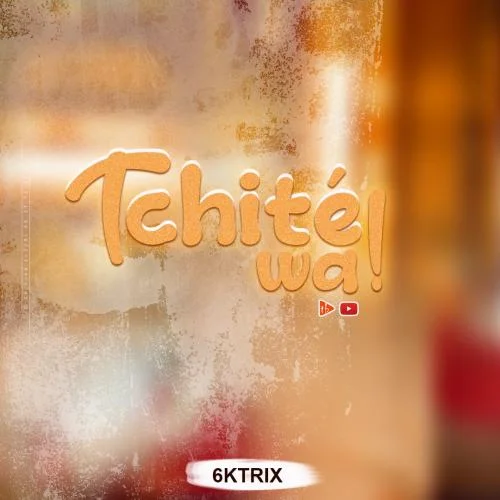 6ktrix - Tchité Wa