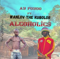 AY Poyoo - Alcoholics (feat. Wanlov The Kubolor)