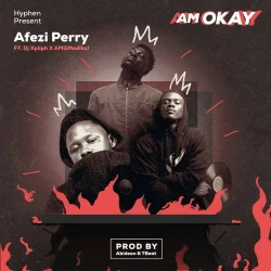 Afezi Perry - Am Okay [DIRTY] (feat. Medikal & DJ Xpliph)