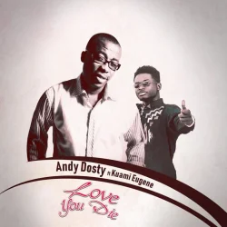 Andy Dosty - Love You Die (feat. Kuami Eugene)