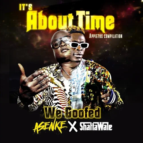 Appietus - We Goofed (feat. Asenke & Shatta Wale)