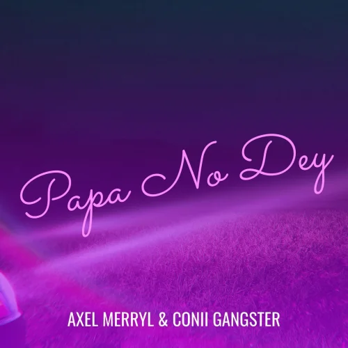 Axel Merryl - Papa No Dey (feat. Conii Gangster)
