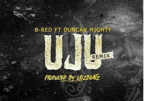 B-Red - Uju [Remix] (Prod. Krizbeatz) (feat. Duncan Mighty)