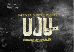 B-Red - Uju [Remix] (Prod. Krizbeatz) (feat. Duncan Mighty)