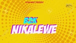 B2K - Bora Nikalewe