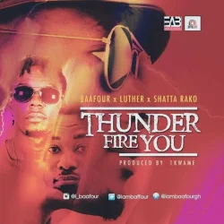 Baafour - Fire You (feat. Shatta Rako & Luther)