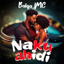 Balaa MC - Nakuahidi