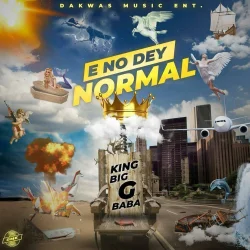 Big G Baba - E No Dey Normal