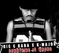 Big G Baba - Something Dey Wrong (feat. K Marjor)