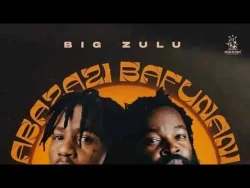 Big Zulu - Abazazi Bafunani (feat. Emtee)