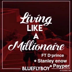Blueflyboy - Living Like A Millionaire (feat. D’Prince, Stanley Enow & Payper)