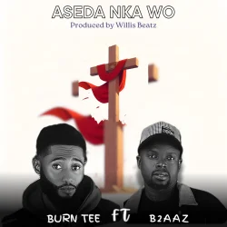 Burn Tee - Aseda Nka Wo (feat. B2aaz)