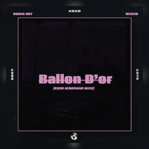 Burna Boy - Ballon D'or (ku3h Afropiano Remix) (feat. Wizkid)
