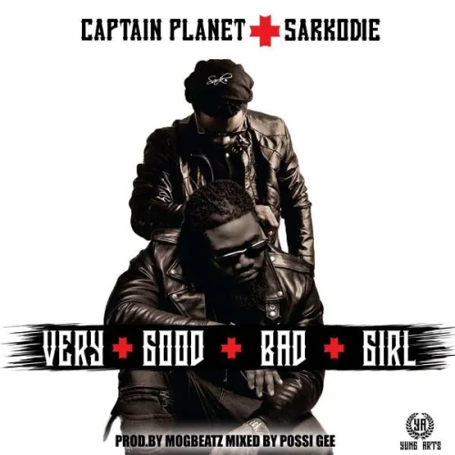 Captain Planet - Very Good Bad Girl (feat. Sarkodie)