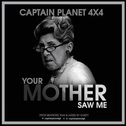 Captain Planet - Your Mother Saw Me (feat. Captain Planet (4x4))