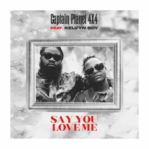 Captain Planet 4x4 - Say You Love Me (feat. .Kelvyn Boy)