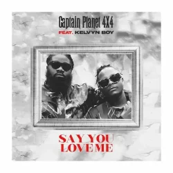 Captain Planet 4x4 - Say You Love Me (feat. .Kelvyn Boy)