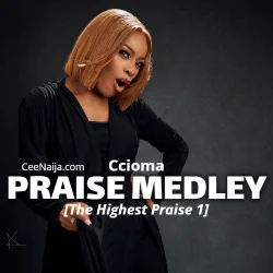 Ccioma - PRAISE MEDLEY (THE HIGHEST PRAISE 1)