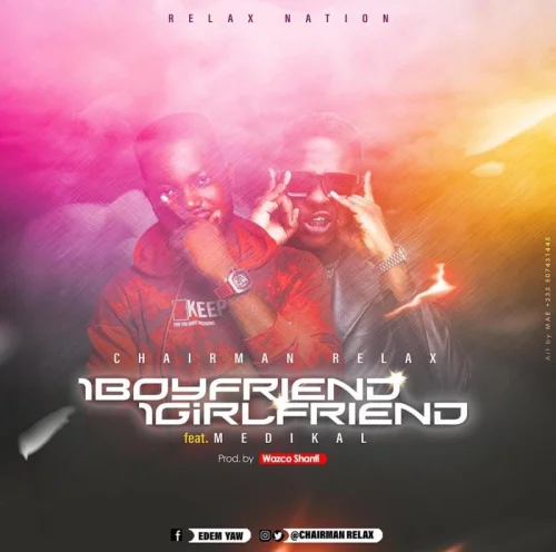 Chairman Relax - 1 Boyfriend 1 Girlfriend (feat. Medikal)