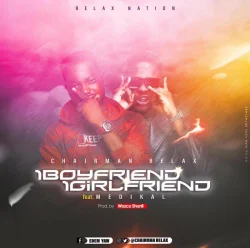 Chairman Relax - 1 Boyfriend 1 Girlfriend (feat. Medikal)