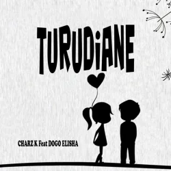 Charz K - Turudiane (feat. DOGO ELISHA)