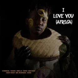 Chemical feat. Havoc - I Love You Africa (feat. Centano, Tonzi, Abella, Eddy Wizzy & Mr.Riverside & Honest)