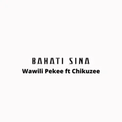 Chikuzee - Bahati Sina (feat. Wawili Pekee)