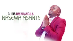 Christopher Mwahangila - Nasema Asante