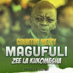 Country Wizzy - Magufuli (Zee La Kukomesha)
