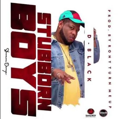 D-Black - Tubborn Boys [ We No Dey Hear]