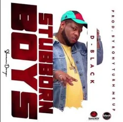 D-Black - Tubborn Boys [ We No Dey Hear]