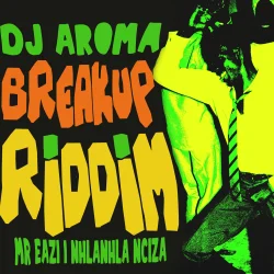 DJ Aroma - Break Up Riddim (feat. Mr Eazi & Nhlanhla)