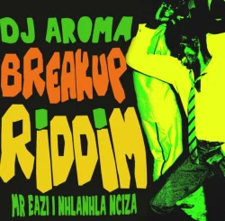 DJ Aroma - Breakup Riddim (feat. Mr Eazi & Nhlanhla)