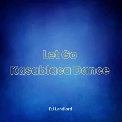 DJ Landlord - Let Go Kasablaca Dance (feat. JoBlaq)