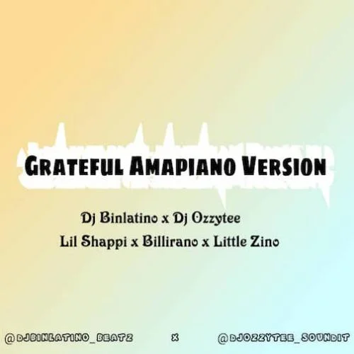 DJ Ozzytee - Grateful Amapiano Version (feat. Lil Shappi, Billirano & Little Zino)