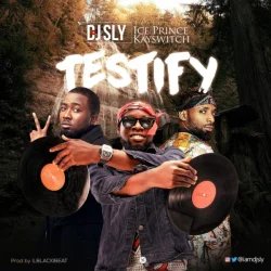 DJ Sly - Testify (feat. Ice Prince & Kay Switch)
