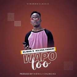 DOGO ELISHA - Wapoloo (feat. Kiluza Fanani)