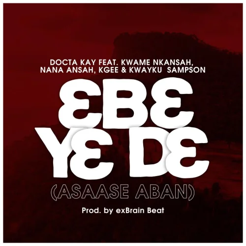 Docta Kay - Ebe Ye De (AsaaseAban) (feat. Kwame Nkansah, Nana Ansah, KGee & Kwayku Sampson)