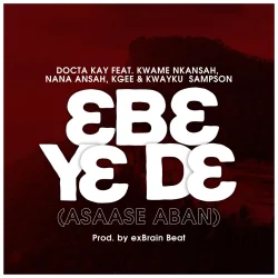 Docta Kay - Ebe Ye De (AsaaseAban) (feat. Kwame Nkansah, Nana Ansah, KGee & Kwayku Sampson)