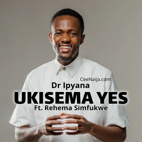 Dr. Ipyana - UKISEMA YES | Dr. Ipyana (feat. Rehema Simfukwe, Official Music Video & NENO NI AMRI)