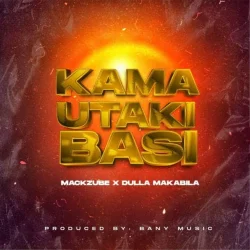 Dulla Makabila - KAMA UTAKI BASI (feat. Mack Zube)