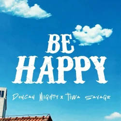 Duncan Mighty - Be Happy (feat. Tiwa Savage)