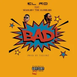 EL Ro - Bad (feat. Wanlov The Kubolor)