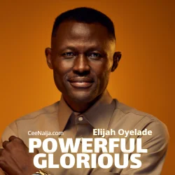 ELijah Oyelade - Powerful Glorious