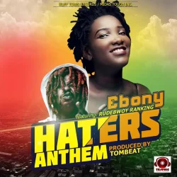 Ebony - Haters Anthem (feat. Rudebwoy Ranking)