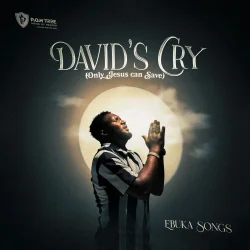 Ebuka Songs - DAVID'S CRY (Only Jesus Can Save)
