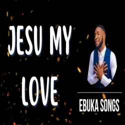 Ebuka Songs - Jesu My Love