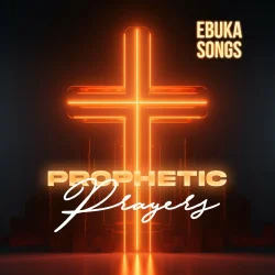 Ebuka Songs - Prophetic Prayers