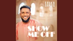 Ebuka Songs - Show Me Off
