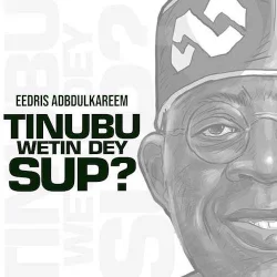 Eedris Abdulkareem - Tinubu Wetin Dey Sup?